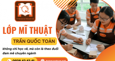 Mĩ thuật Trần Quốc Toản - Không chỉ học vẽ, mà còn là theo đuổi đam mê chuyên ngành